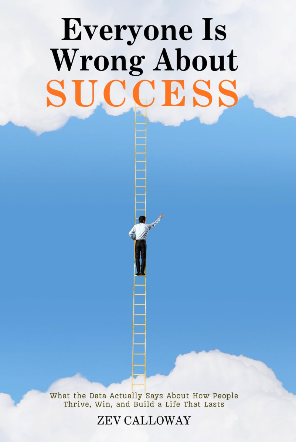 Everyone Is Wrong About Success: What the Data Actually Says About How People Thrive, Win, and Build a Life That Lasts