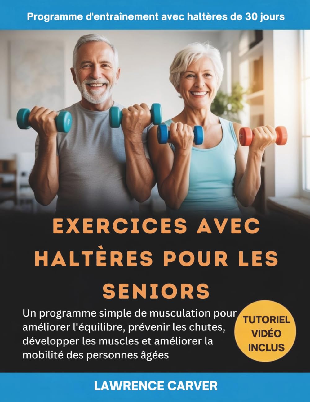 EXERCICES AVEC HALTÈRES POUR LES SENIORS: Un programme simple de musculation pour améliorer l'équilibre, prévenir les chutes, développer les muscles et améliorer la mobilité des personnes âgées