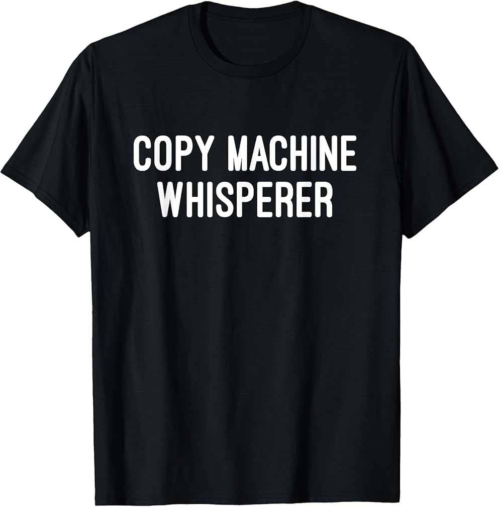 Copy Machine Whisperer - Funny Administrative Gift Tshirt T-Shirt