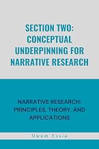 SECTION TWO: CONCEPTUAL UNDERPINNING FOR NARRATIVE RESEARCH: NARRATIVE RESEARCH: PRINCIPLES, THEORY, AND APPLICATIONS