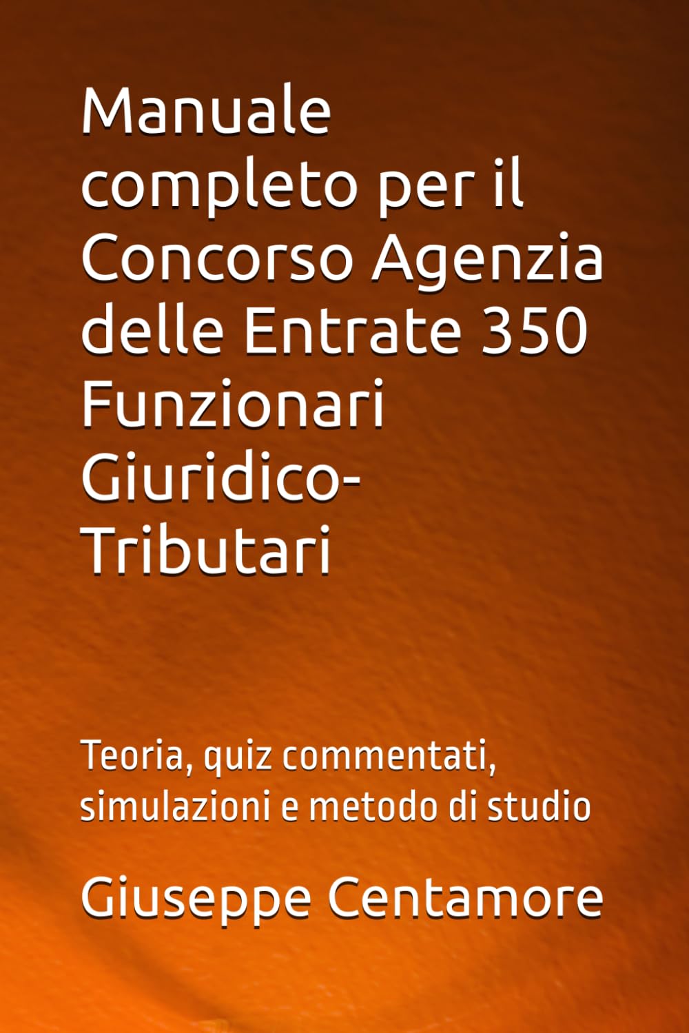 Manuale completo per il Concorso Agenzia delle Entrate 350 Funzionari Giuridico-Tributari: Teoria, quiz commentati, simulazioni e metodo di studio ... per la preparazione ai concorsi pubblici)