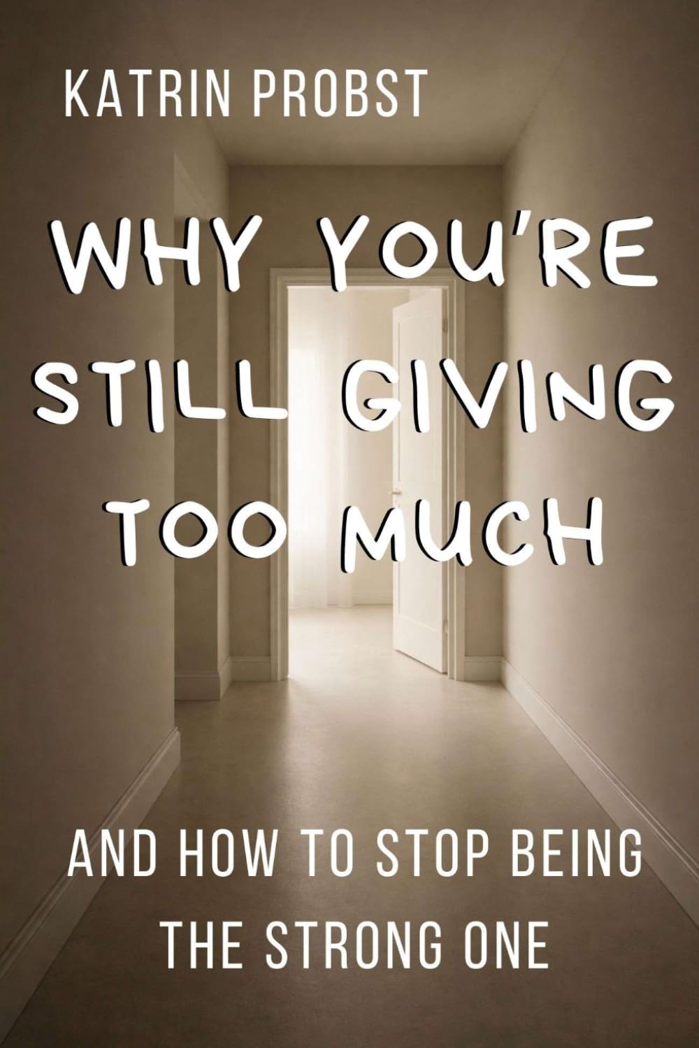 Why You’re Still Giving Too Much: And How to Stop Being the Strong One