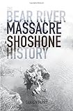 The Bear River Massacre: A Shoshone History