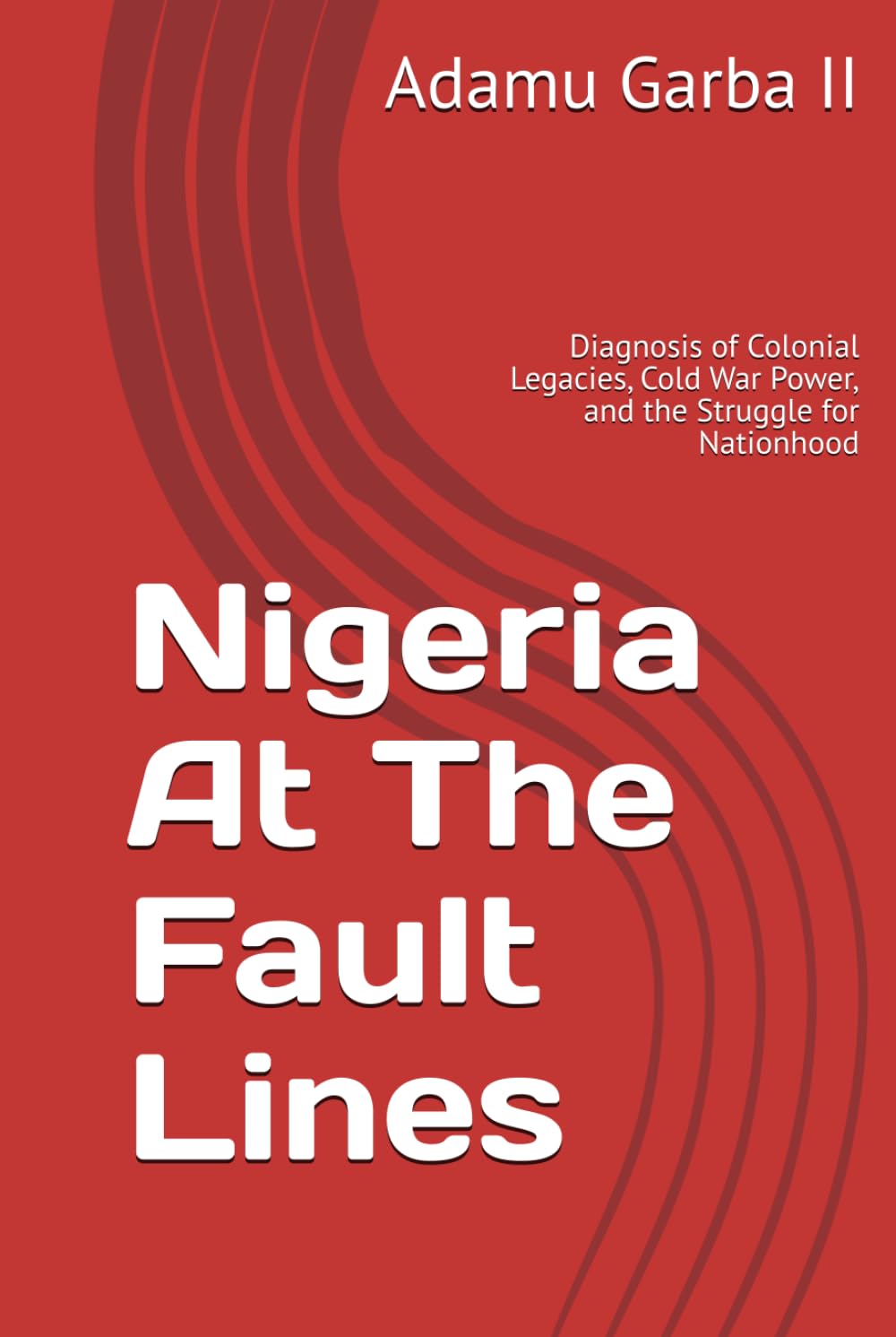 NIGERIA AT THE FAULT LINES: Colonial Legacies, Cold War Power, and the Struggle for Nationhood      Hardcover – February 11, 2026