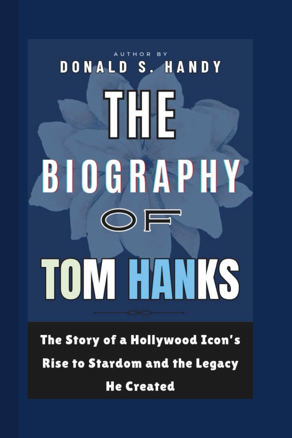 The Biography of Tom Hanks: The Story of a Hollywood Icon’s Rise to Stardom and the Legacy He Created