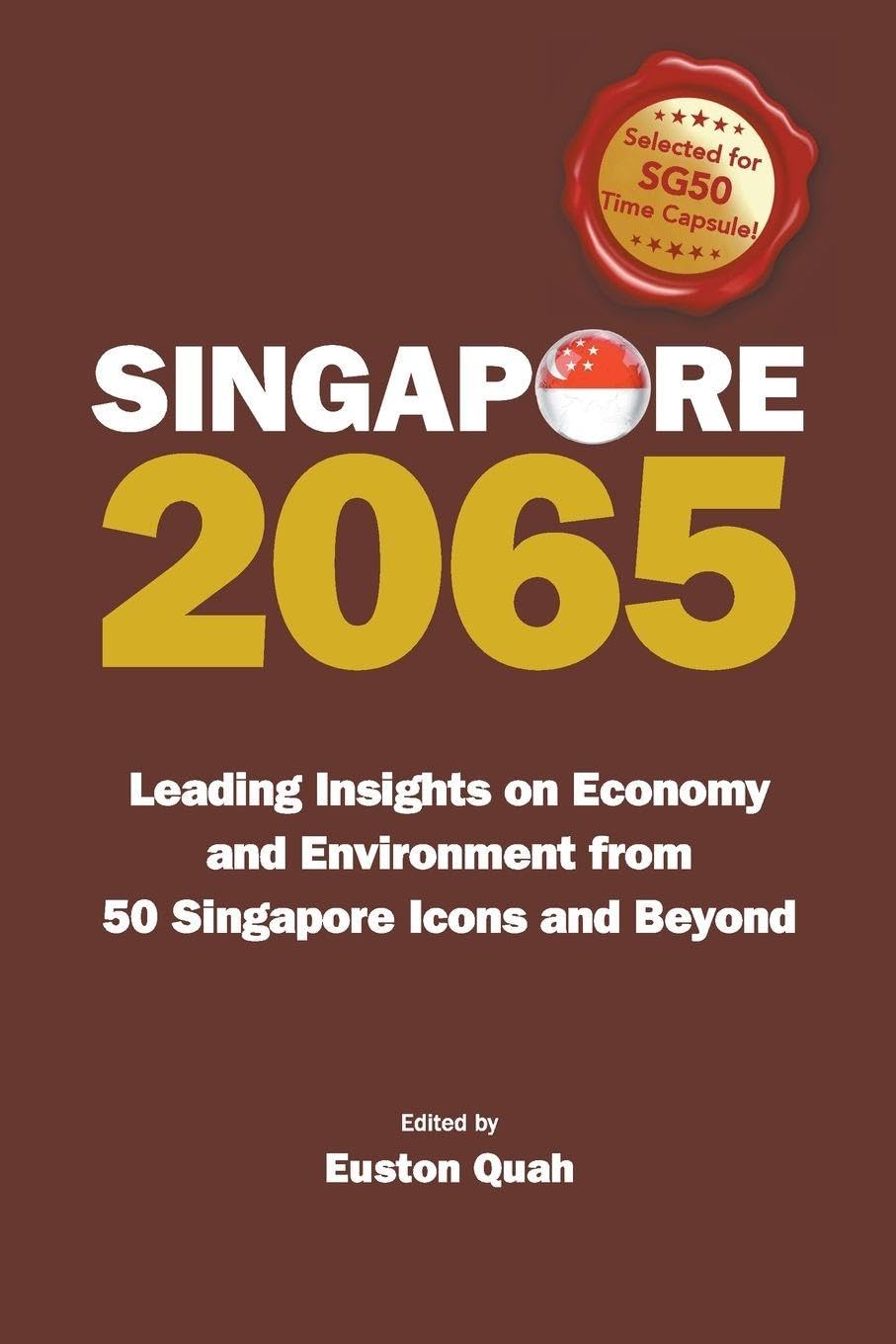 Singapore 2065: Leading Insights On Economy And Environment From 50 Singapore Icons And Beyond