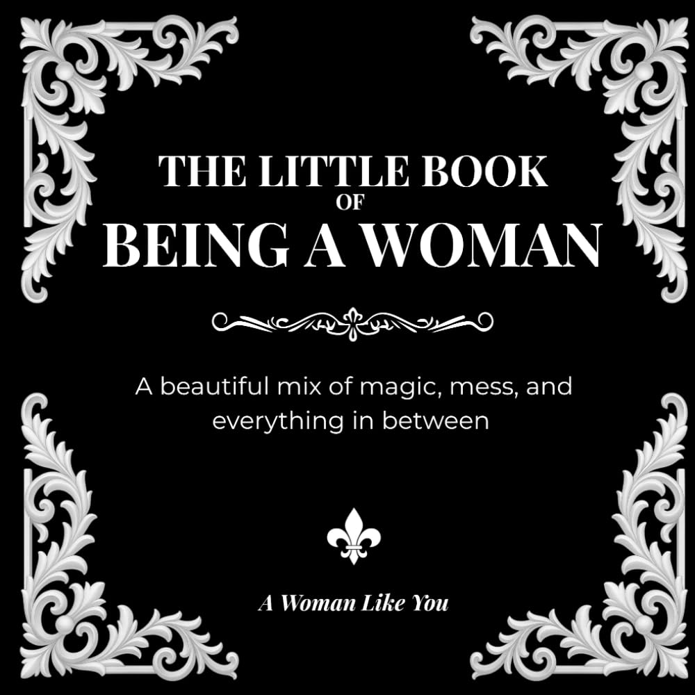 The Little Book of Being a Woman: A beautiful mix of magic, mess, and everything in between