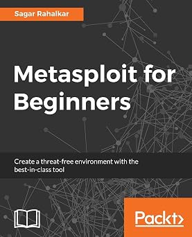 Metasploit for Beginners Create a threat-free environment with the best-in-class tool