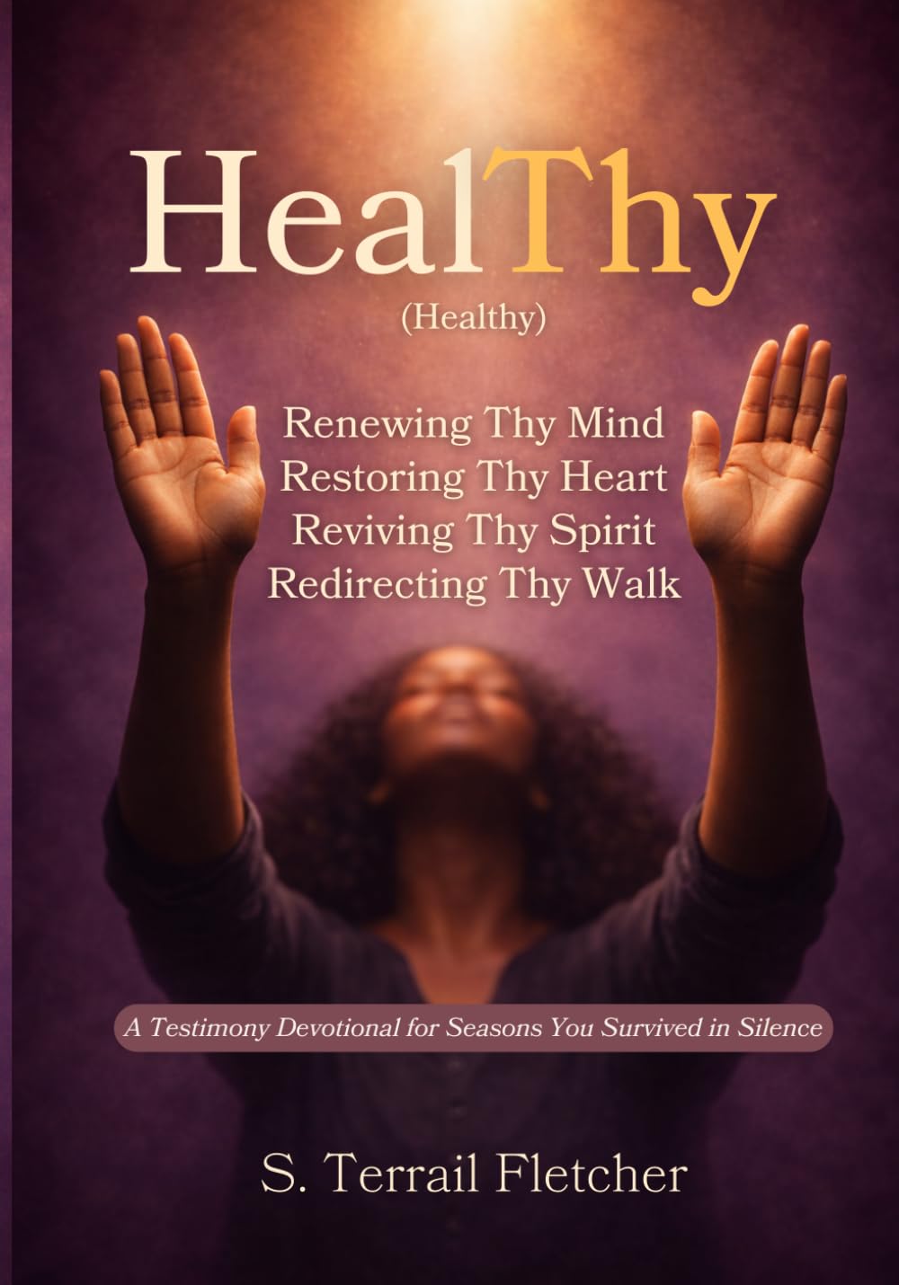 HealThy (Healthy): Renewing Thy Mind, Restoring Thy Heart, Reviving Thy Spirit, Redirecting Thy Walk