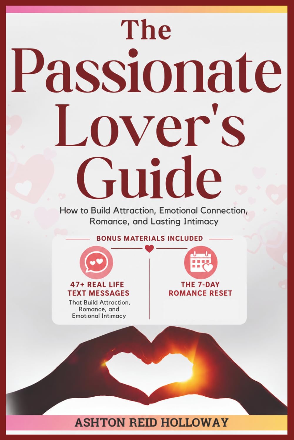 The Passionate Lover’s Guide: How to Build Attraction, Emotional Connection, Romance, and Lasting Intimacy