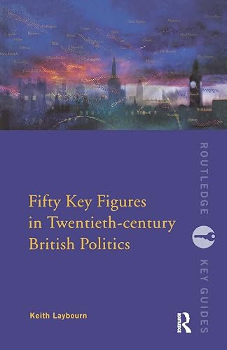 Fifty Key Figures in Twentieth Century British Politics (Routledge Key Guides)