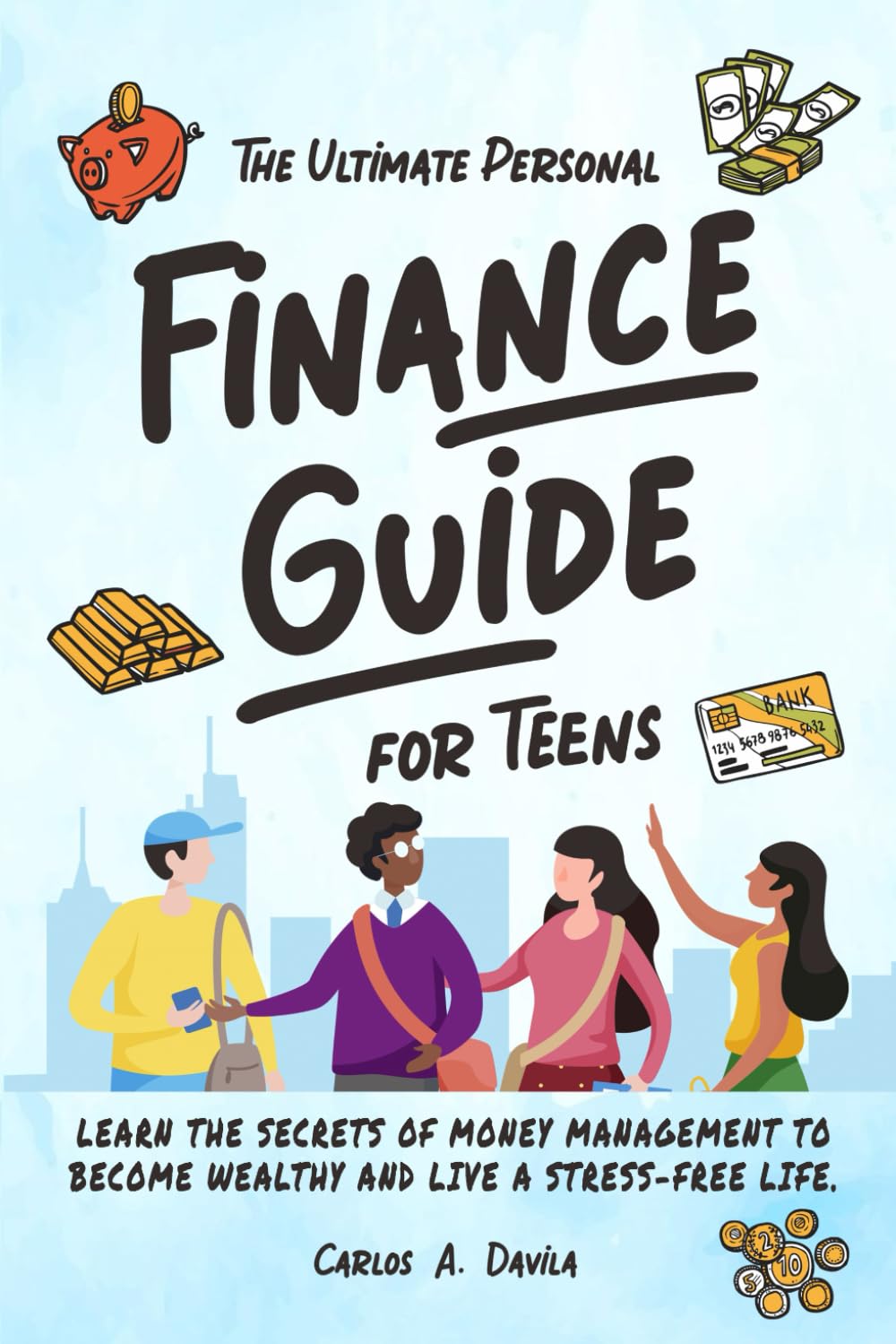 THE ULTIMATE PERSONAL FINANCE GUIDE FOR TEENS: LEARN THE SECRETS OF MONEY MANAGEMENT TO BECOME FINANCIALLY SAVVY AND LIVE A STRESS - FREE LIFE