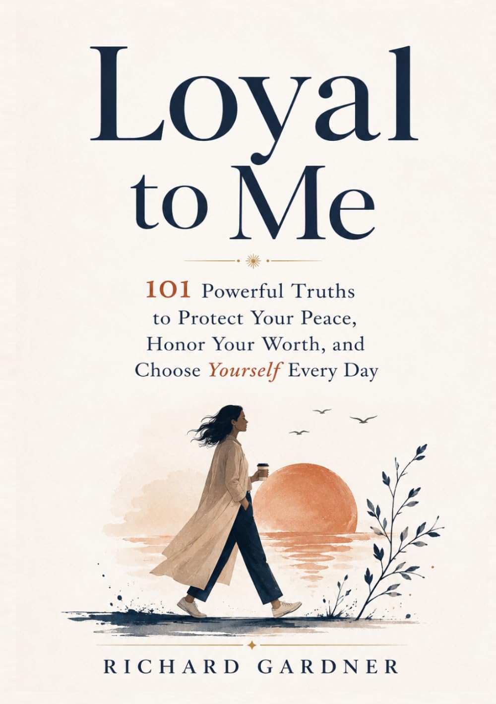 Loyal to Me: 101 Powerful Truths to Protect Your Peace, Honor Your Worth, and Choose Yourself Every Day