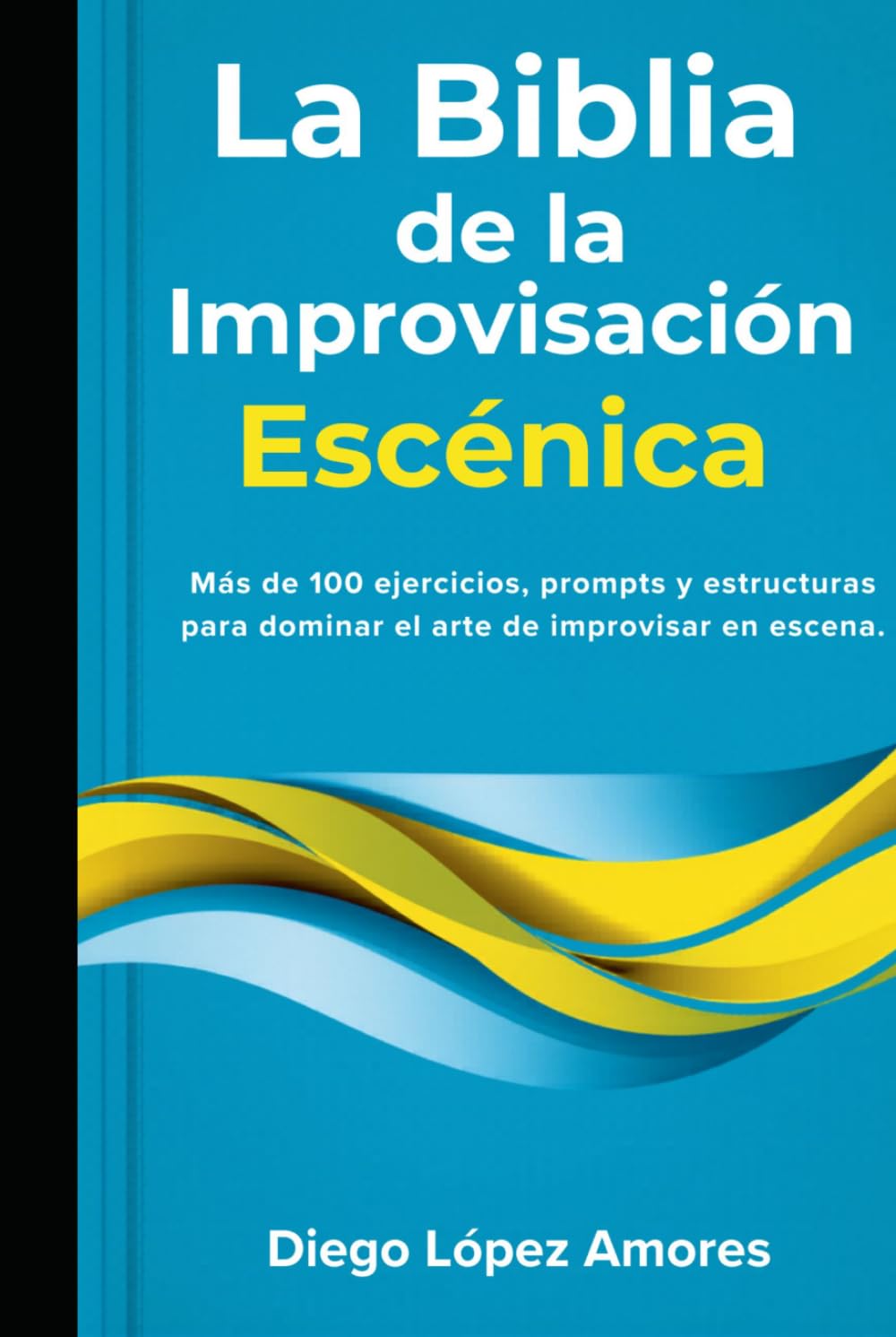 La Biblia de la Improvisación Escénica: Más de 100 ejercicios, prompts y estructuras para dominar el arte de improvisar en escena (TEATRO BREVE)