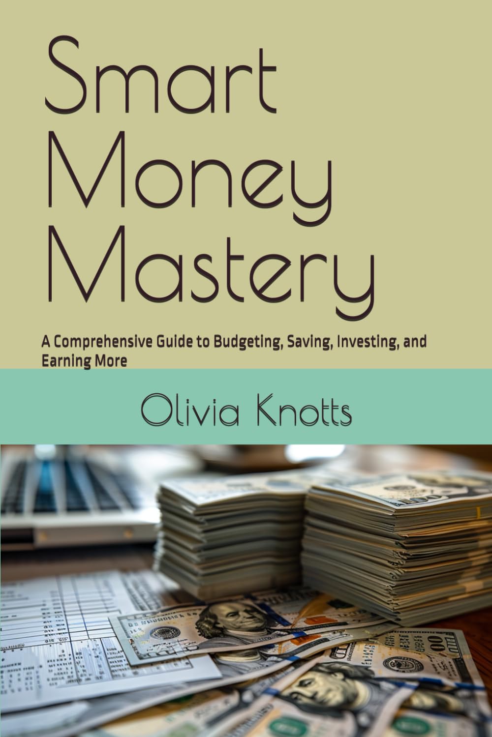 Smart Money Mastery: A Comprehensive Guide to Budgeting, Saving, Investing, and Earning More