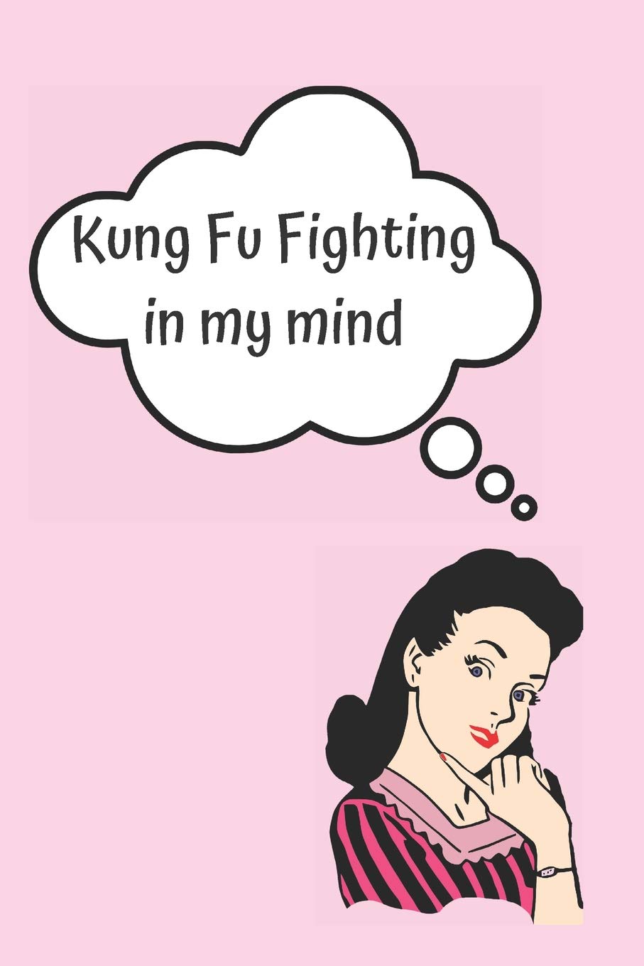 KUNG FU FIGHTING IN MY MIND BLANK LINED NOTEBOOK JOURNAL: A daily diary, composition or log book, funny gag gift idea!