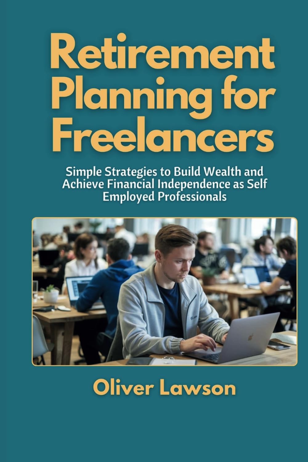 Retirement Planning for Freelancers: Simple Strategies to Build Wealth and Achieve Financial Independence as Self Employed Professionals