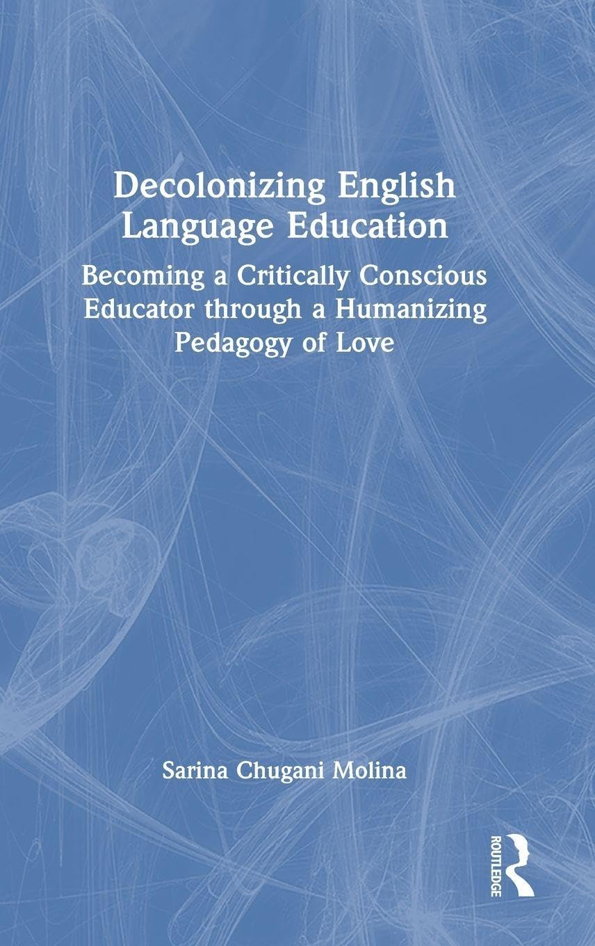 Decolonizing English Language Education: Becoming a Critically Conscious Educator through a Humanizing Pedagogy of Love