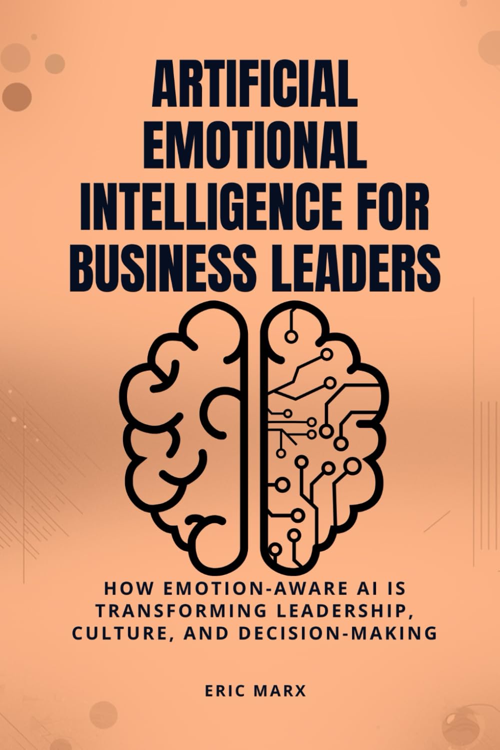 Artificial Emotional Intelligence for Business Leaders: How Emotion-Aware AI Is Transforming Leadership, Culture, and Decision-Making