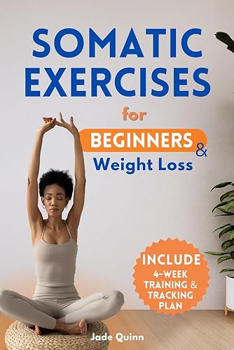 Somatic Exercises for Beginners: The Somatic Therapy Journey to Guide You Toward Wellness and Weight Loss. 4-week Somatic Workout Included