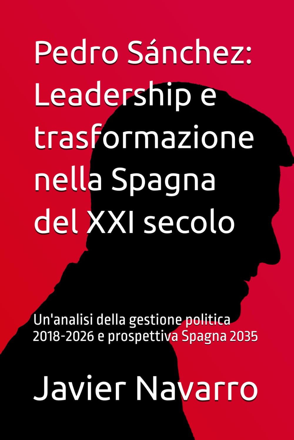 Pedro Sánchez: Leadership e trasformazione nella Spagna del XXI secolo: Un'analisi della gestione politica 2018-2026 e prospettiva Spagna 2035