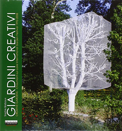 Giardini creativi. Creative Gardens: Chaumont-sur-Loire International Garden Festival 1992-2008.