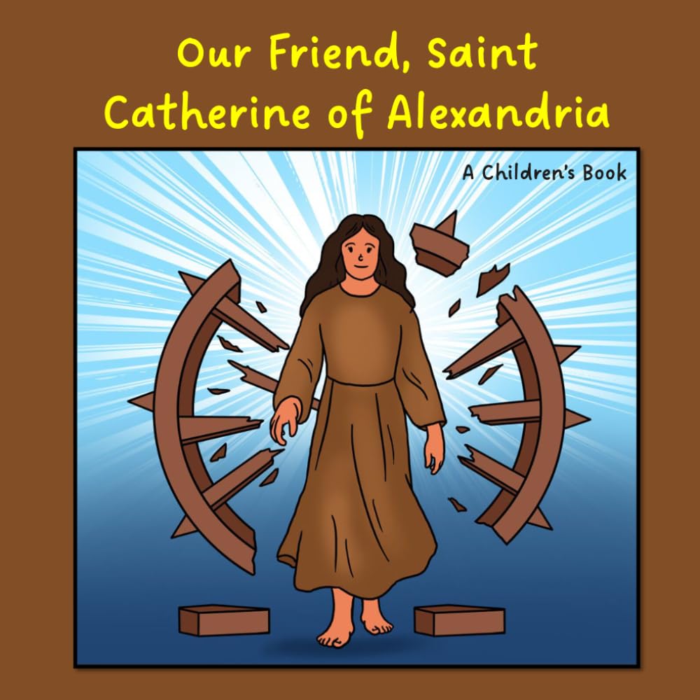 Our Friend, Saint Catherine of Alexandria