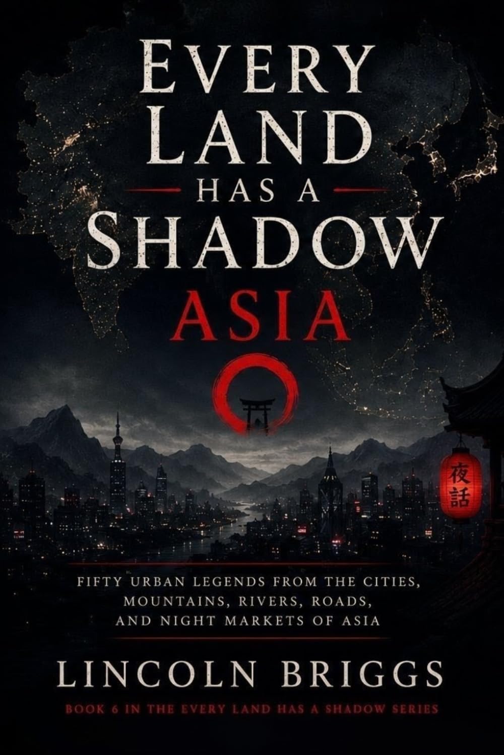 Every Land Has a Shadow: Asia: Fifty Urban Legends from the Cities, Mountains, Rivers, Roads, and Night Markets of Asia