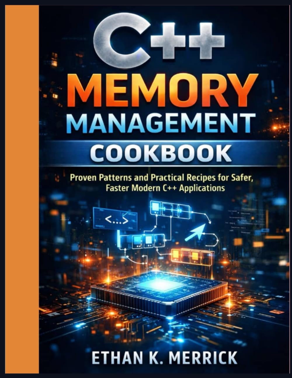 C++ Memory Management Cookbook: Proven Patterns and Practical Recipes for Safer, Faster Modern C++ Applications