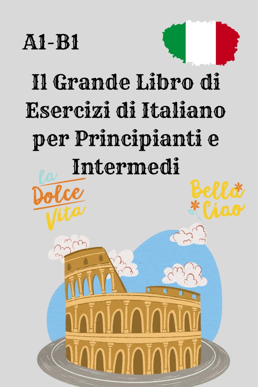 Il Grande Libro di Esercizi di Italiano per Principianti e Intermedi: Esercizi di grammatica, scrittura e lettura per il livello A1-B1 con soluzioni – ideale per autodidatti, bambini e adulti