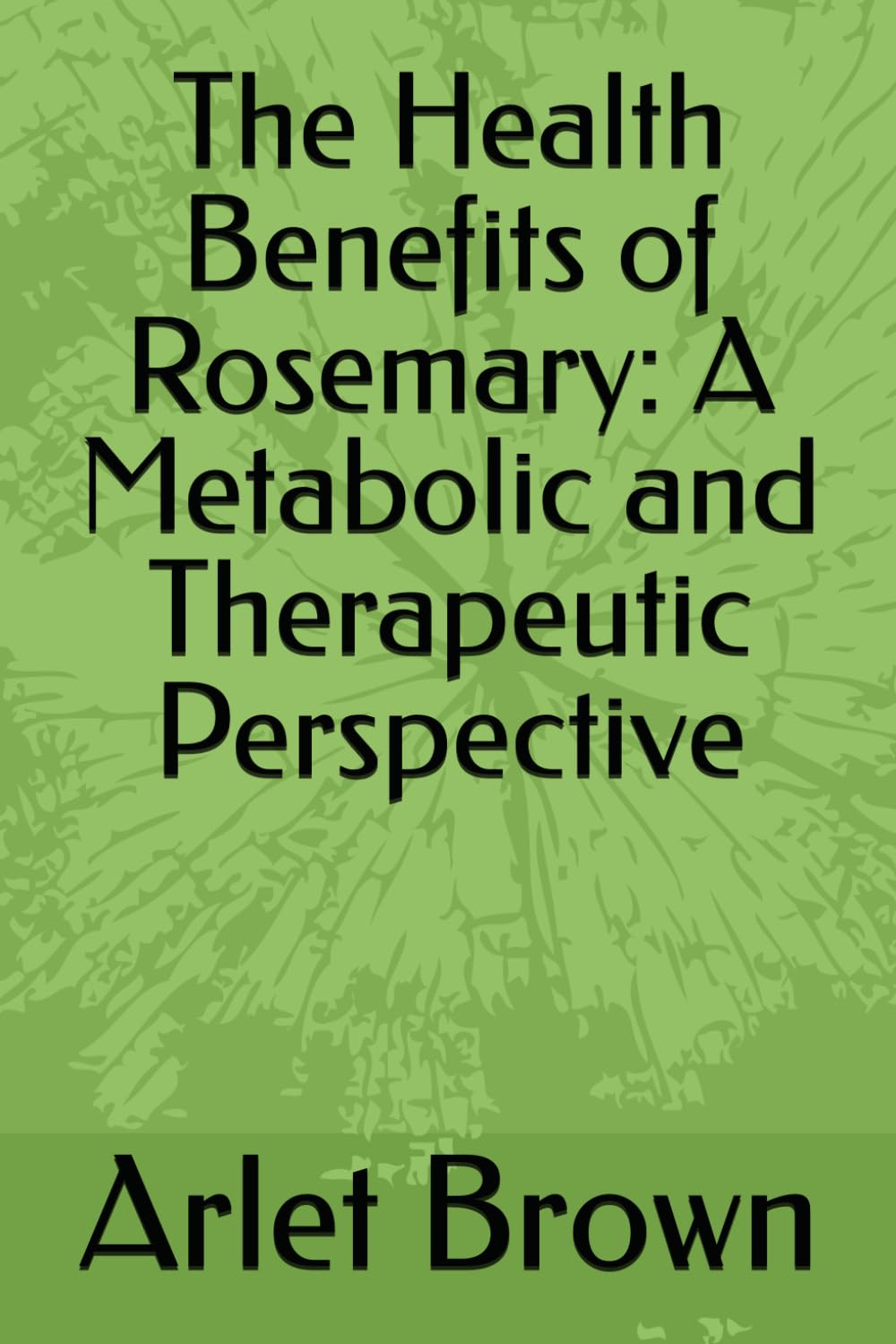 The Health Benefits of Rosemary: A Metabolic and Therapeutic Perspective (A Medicinal Herb)
