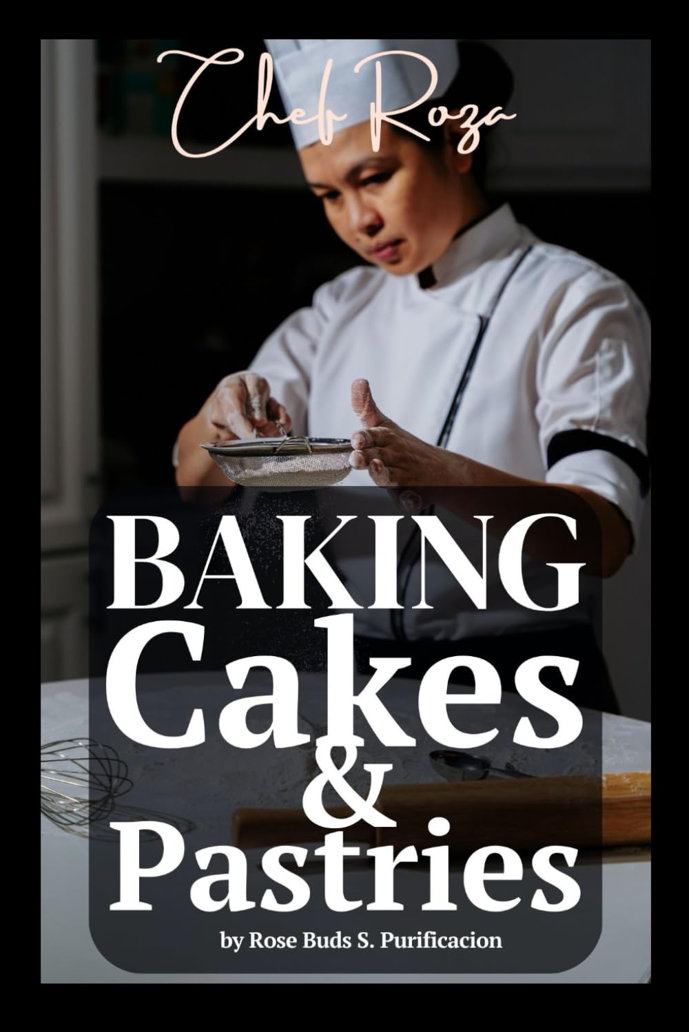 Baking Basics & Beyond: Inspired Recipes from Chef Roza: 1 (Baking Cakes & Pastries by Chef Roza)