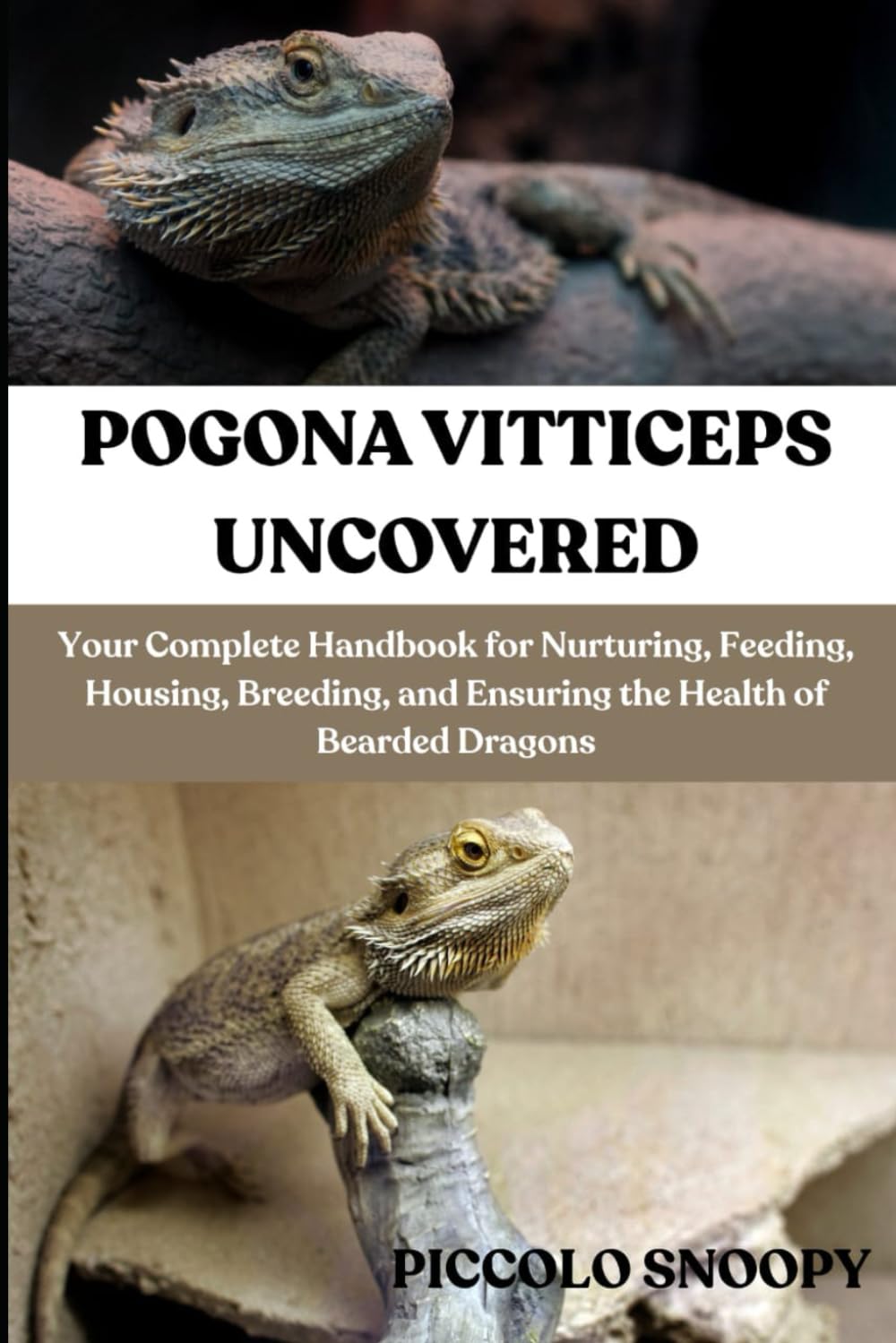 POGONA VITTICEPS UNCOVERED: Your Complete Handbook for Nurturing, Feeding, Housing, Breeding, and Ensuring the Health of Bearded Dragons