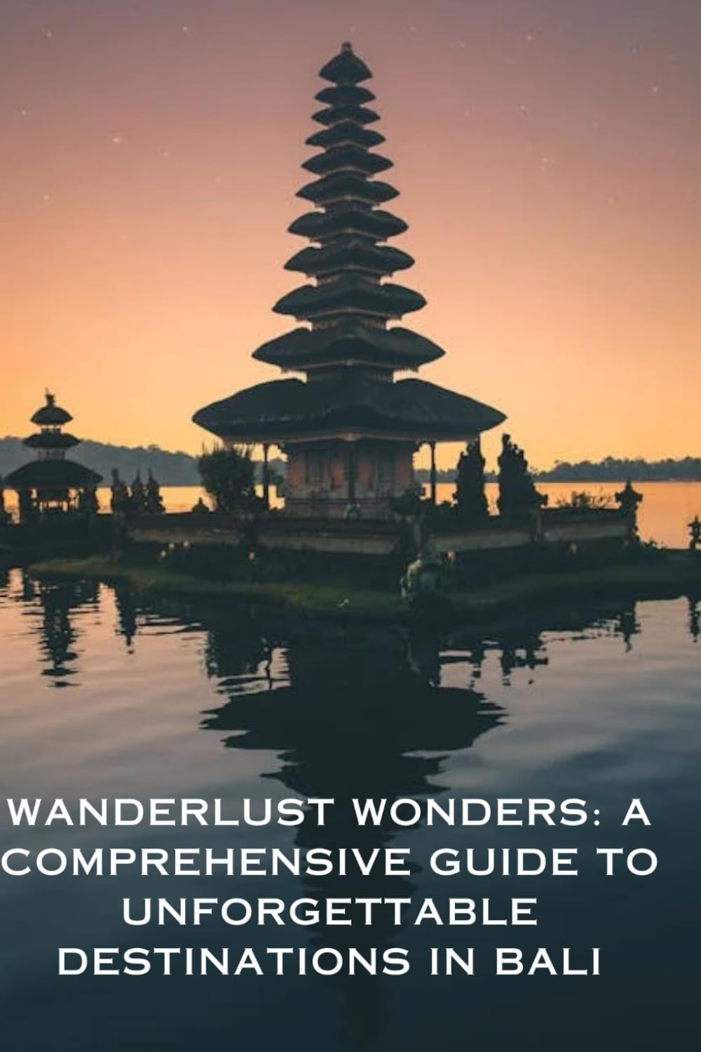 Wanderlust Wonders: A Comprehensive Guide to Unforgettable Destinations in Bali, Indonesia