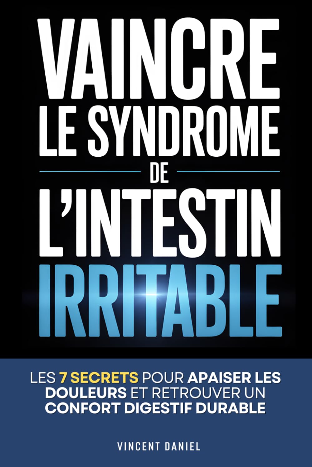Les 7 Secrets pour Vaincre le Syndrome de l'Intestin Irritable: Comprendre vos Troubles, Apaiser les Douleurs et Retrouver un Confort Digestif Durable ... avec ses Intestins | Microbiote Intestinale