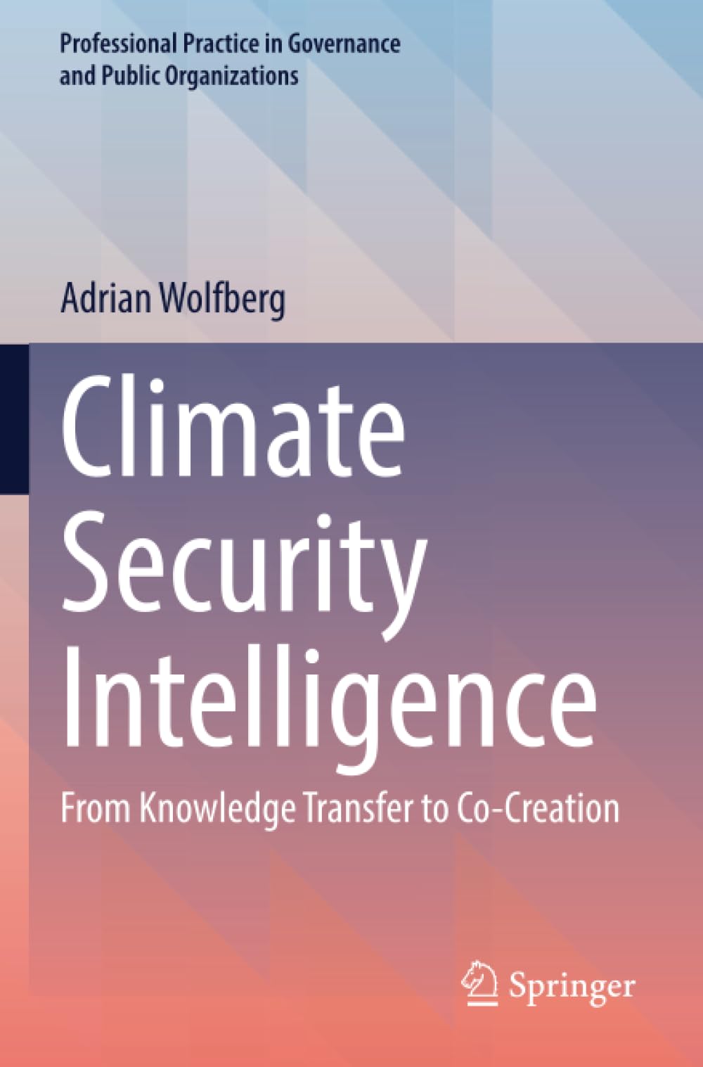 Climate Security Intelligence: From Knowledge Transfer to Co-Creation (Professional Practice in Governance and Public Organizations)