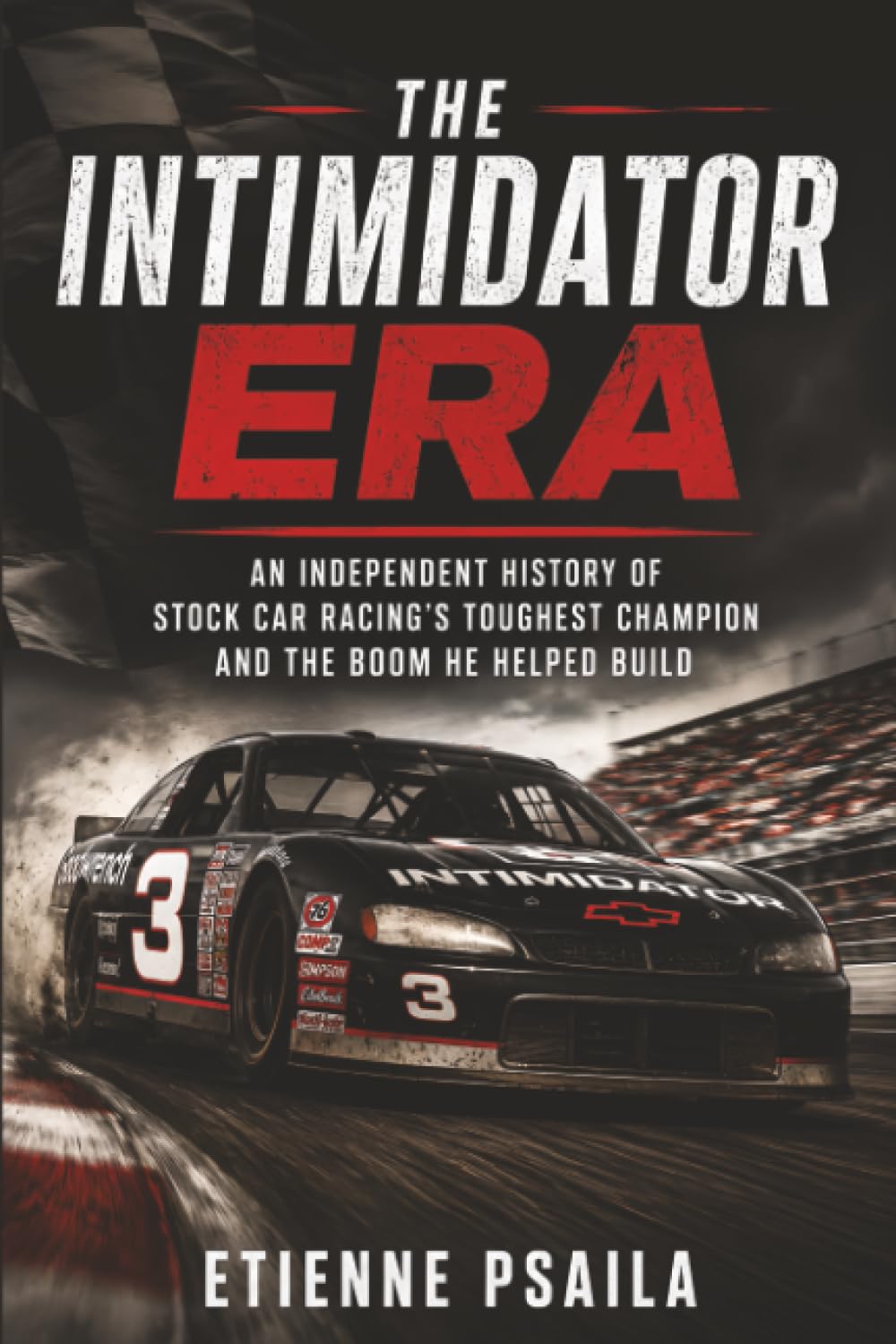 The Intimidator Era: An Independent History of Stock Car Racing’s Toughest Champion and the Boom He Helped Build