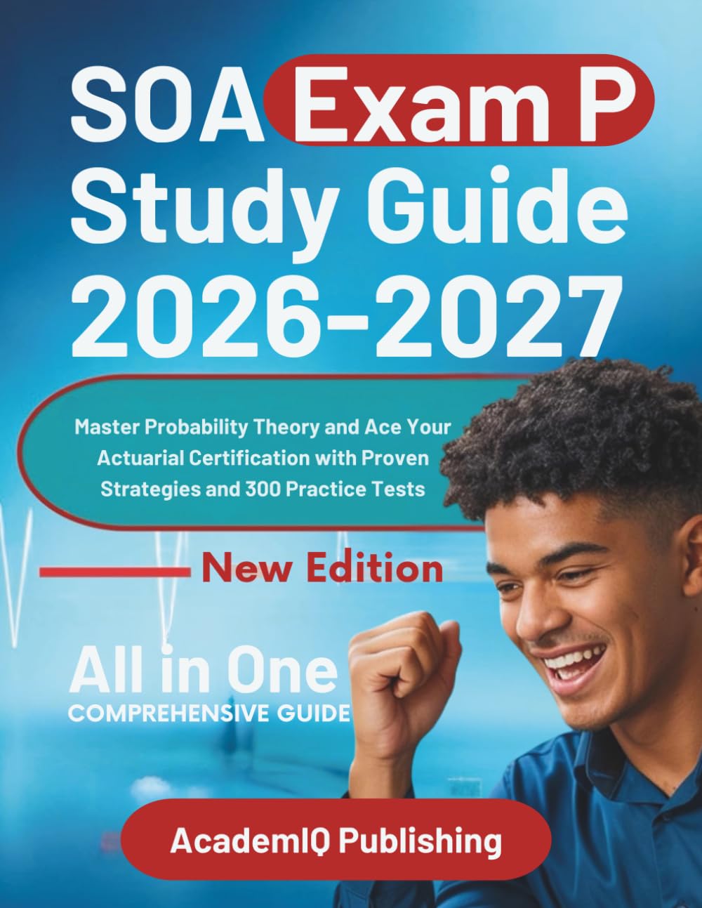 SOA Exam P Study Guide 2026-2027: Master Probability Theory and Ace Your Actuarial Certification with Proven Strategies and 300 Practice Tests
