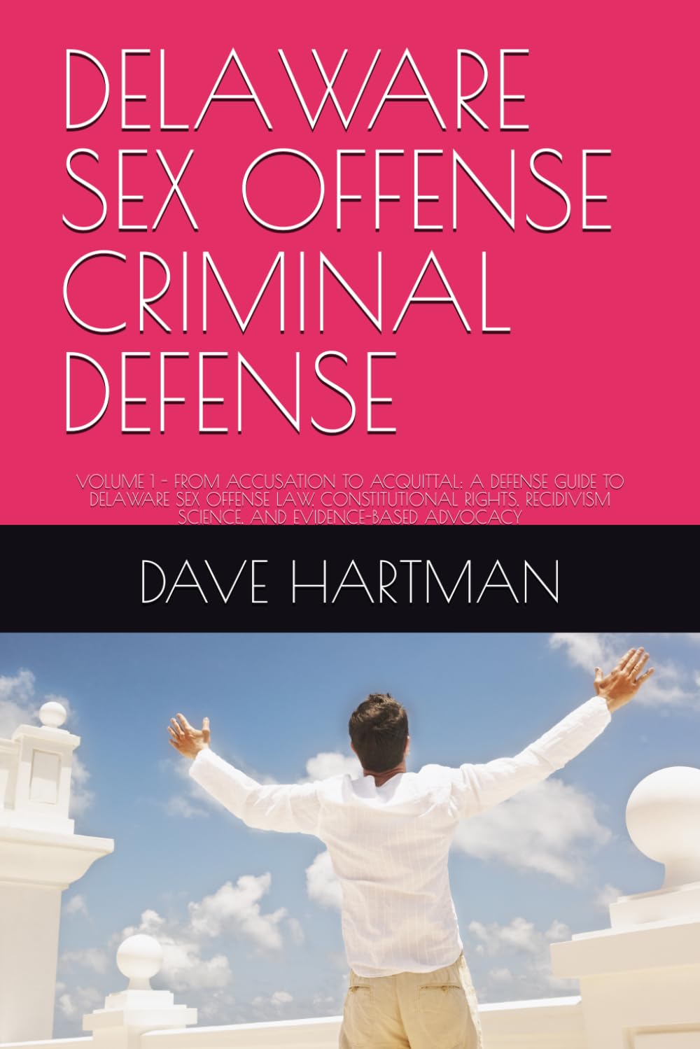 DELAWARE SEX OFFENSE CRIMINAL DEFENSE: VOLUME 1 - FROM ACCUSATION TO ACQUITTAL: A DEFENSE GUIDE TO DELAWARE SEX OFFENSE LAW, CONSTITUTIONAL RIGHTS, ... (DELAWARE CRIMINAL JUSTICE DEFENSE SERIES)