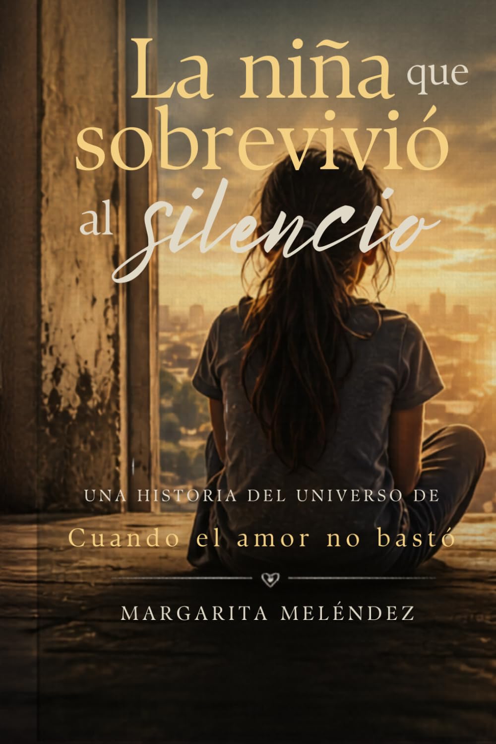 La niña que sobrevivió al silencio: Una historia del universo de Cuando el amor no bastó