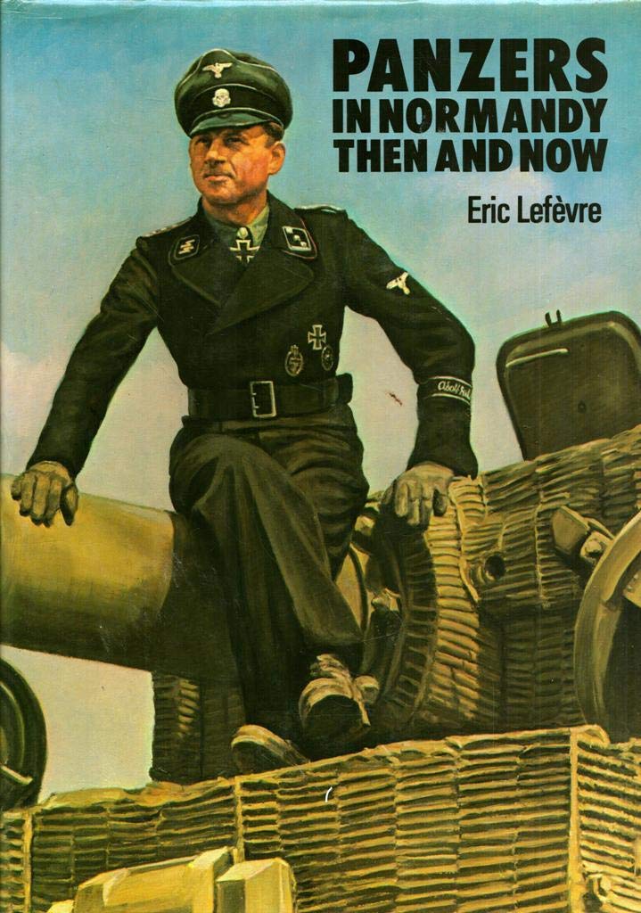 Panzers in Normandy: Then and Now-Eric Lefevre, R. Cooke