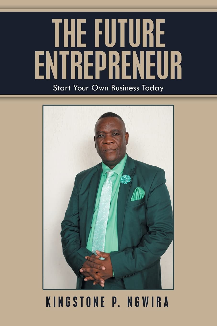THE FUTURE ENTREPRENEUR: Start Your Own Business Today