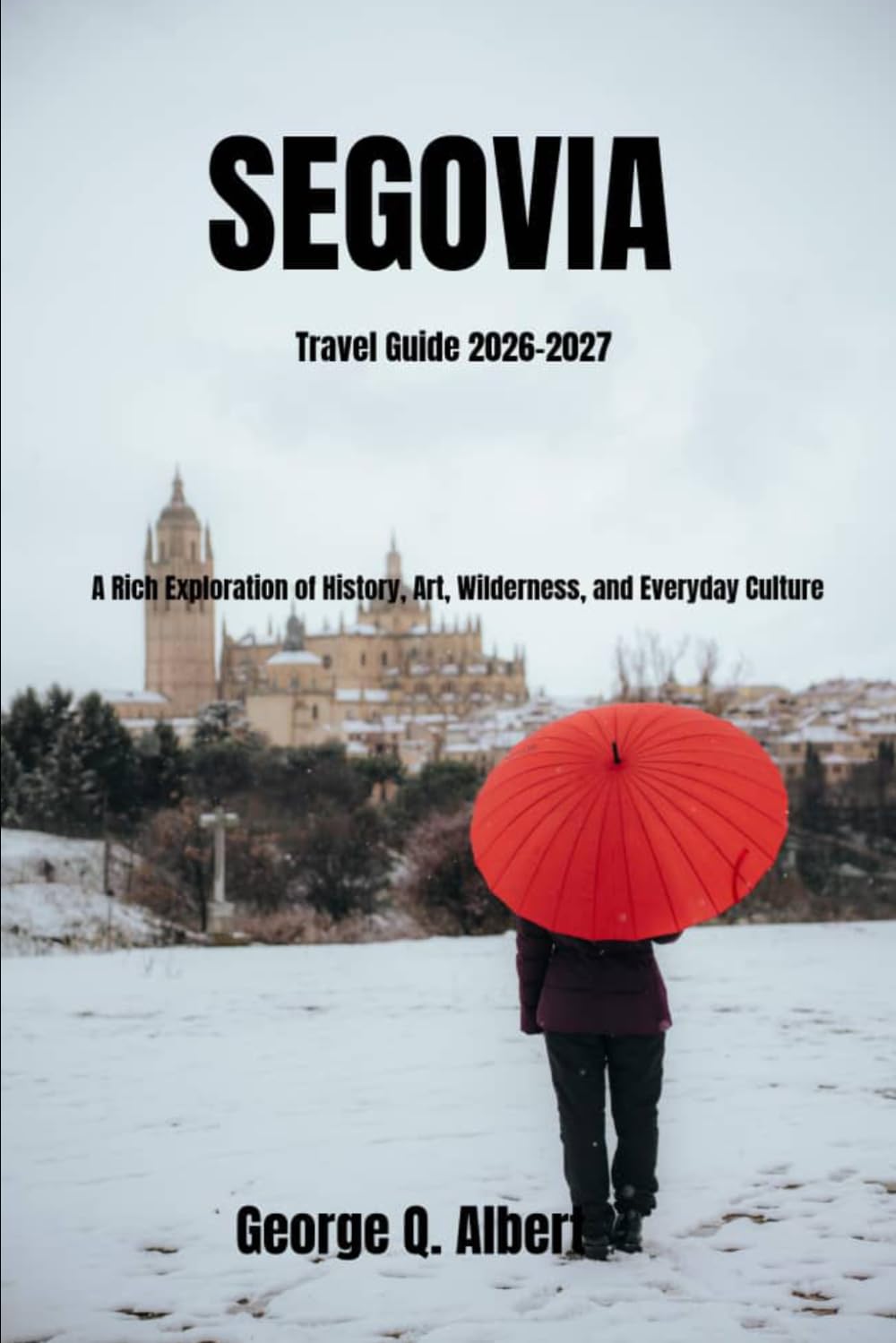 Segovia Travel Guide 2026-2027: A Rich Exploration of History, Art, Wilderness, and Everyday Culture (Easygoing Journeys)