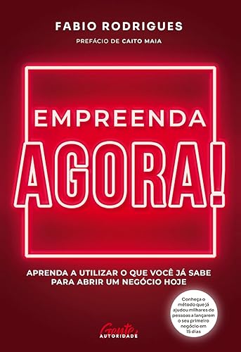 Empreenda agora!: Aprenda a utilizar o que você já sabe para abrir um negócio hoje
