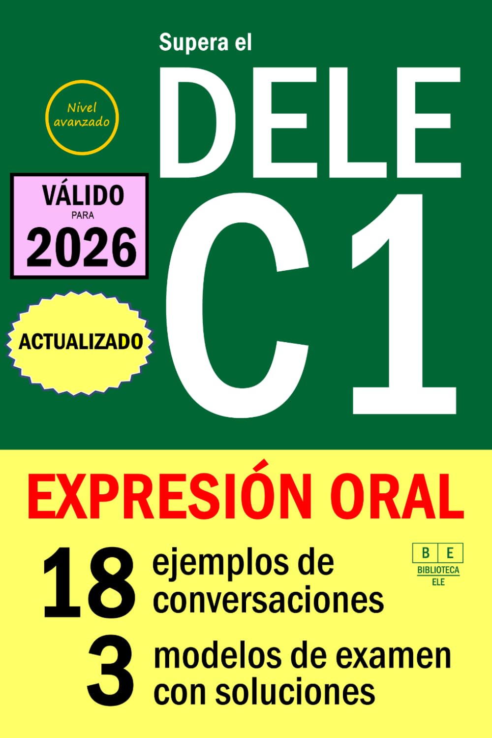 Supera el DELE C1 - EXPRESIÓN ORAL: 18 ejemplos de conversaciones, 3 modelos de examen con soluciones. Nivel avanzado (Biblioteca ELE)