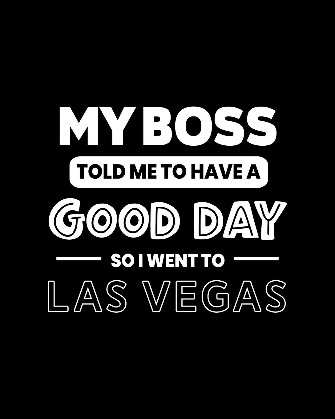 My Boss Told Me to Have a Good Day So I Went to Las Vegas: Las Vegas Gift for People Who Love to Go to Las Vegas Nevada - Funny Saying on Black and White Cover - Blank Lined Journal or Notebook