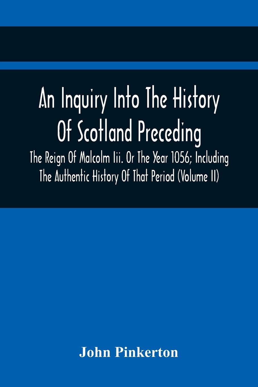 An Inquiry Into The History Of Scotland Preceding The Reign Of Malcolm Iii. Or The Year 1056; Including The Authentic History Of That Period (Volume Ii)