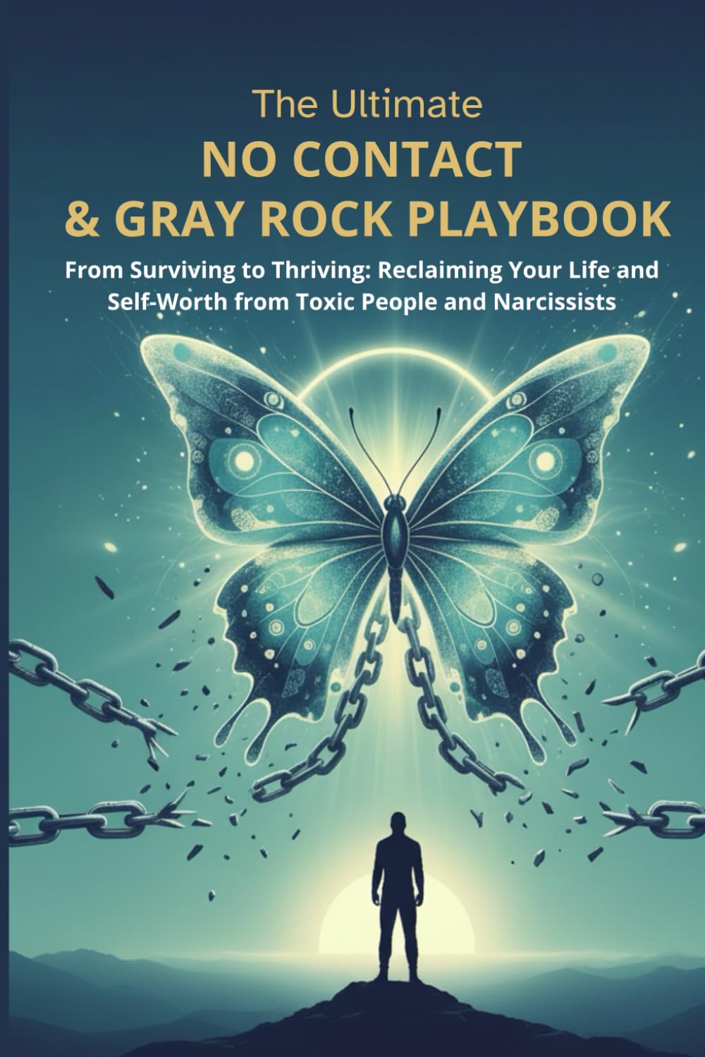 The Ultimate No Contact & Gray Rock Playbook: From Surviving to Thriving: Reclaiming Your Life and Self-Worth from Toxic People and Narcissists