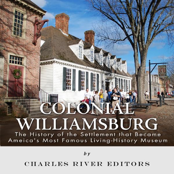 Cover art for Colonial Williamsburg: The History of the Settlement that Became America's Most Famous Living History Museum
