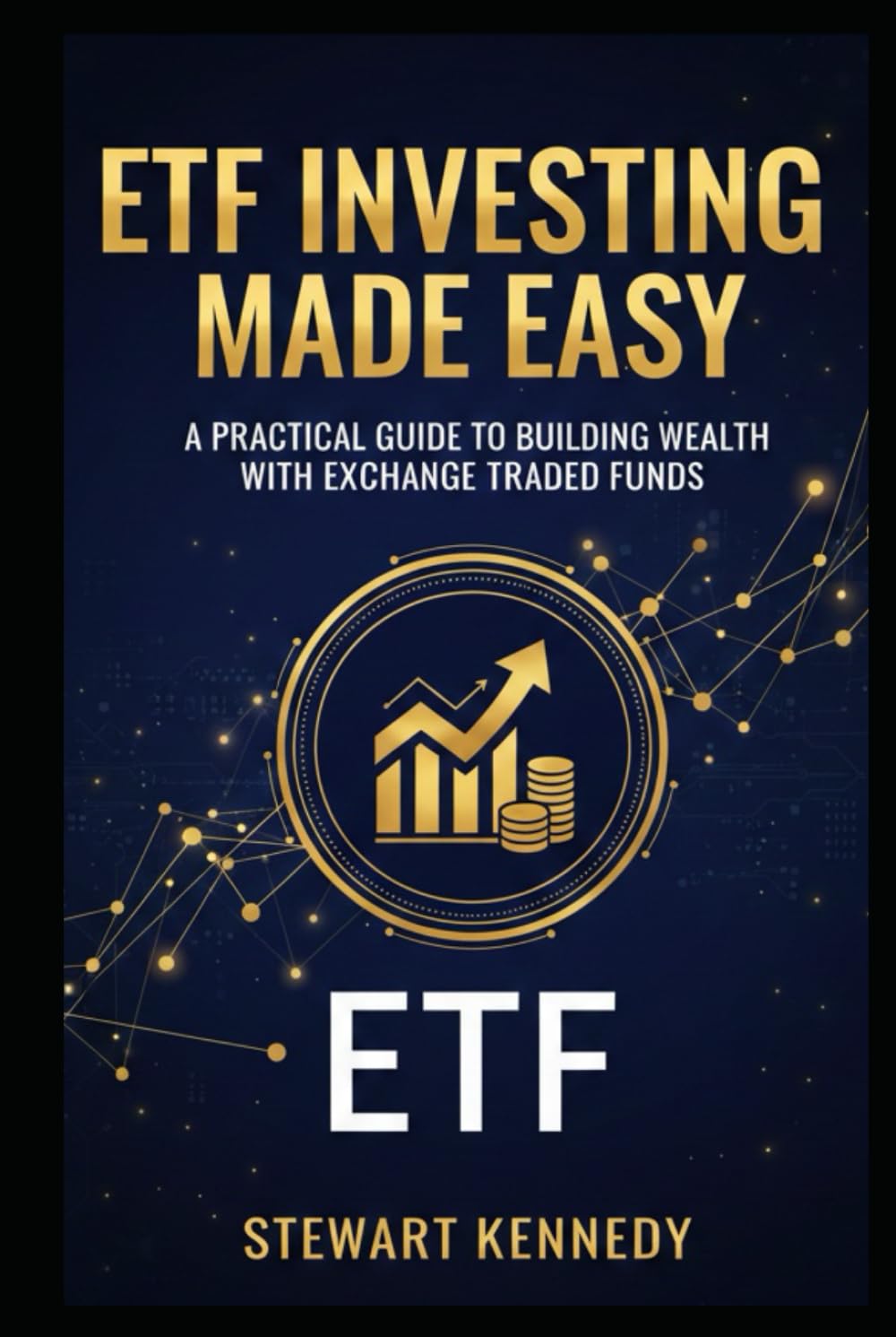 ETF Investing Made Easy: A Practical Guide to Building Wealth with Exchange Traded Funds (The Investing Essentials Library)